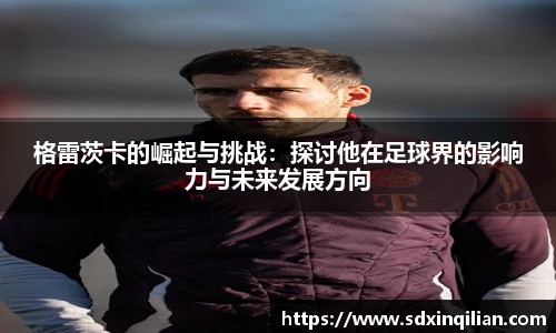 格雷茨卡的崛起与挑战：探讨他在足球界的影响力与未来发展方向