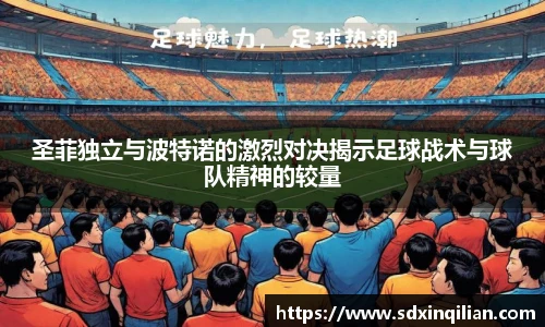 圣菲独立与波特诺的激烈对决揭示足球战术与球队精神的较量