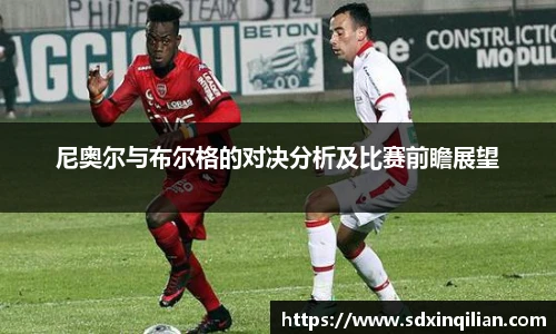 尼奥尔与布尔格的对决分析及比赛前瞻展望
