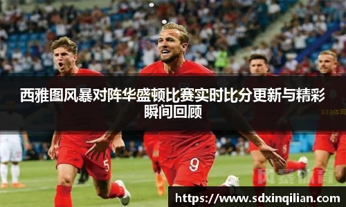 西雅图风暴对阵华盛顿比赛实时比分更新与精彩瞬间回顾